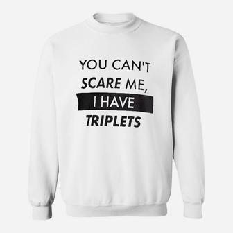 You Cant Scare Me I Have Triplets Funny Dad Sweat Shirt - Seseable