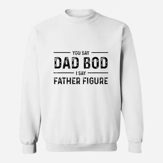 You Say Dad Bod I Say Father Figure Busy Daddy Sweat Shirt - Seseable