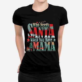 Who Needs Santa When You Have Mama Christmas (2) Ladies Tee