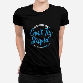 Accountants Cant Fix Stupid Funny Accounting Ladies Tee - Seseable