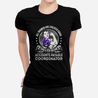 All Women Are Created Equal Then A Few Become Accounts Payable Coordinator Job Shirts Ladies Tee - Seseable