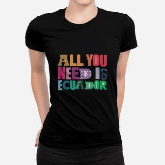 All You Need Is Ecuador All You Need Is Love Ecuador T Shirt Ladies Tee - Seseable