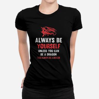 Always Be Yourself Unless You Can Be A Dragon Ladies Tee - Seseable