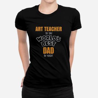 Art Teacher By Day Best Dad By Night Ladies Tee - Seseable