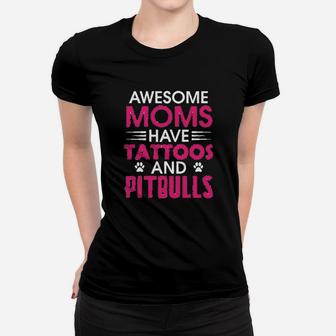 Awesome Moms Have Tattoos And Pitbulls Mothers Day Ladies Tee - Seseable