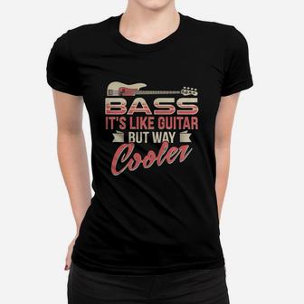 Bass Player T-shirt Bass It's Like Guitar But Way Cooler Tee Ladies Tee - Seseable