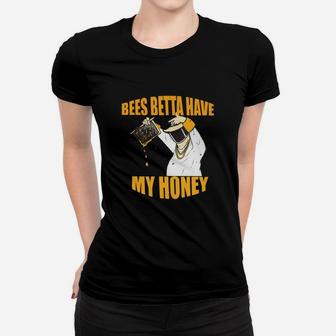 Bees Betta Have My Honey For Beekeepers And Honey Fans Ladies Tee - Seseable