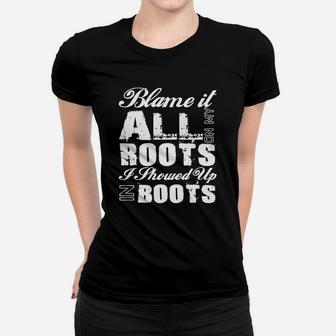 Blame It All On My Roots I Showed Up In Boots Country Tee T Ladies Tee - Seseable