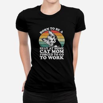 Born To Be A Stay At Home Cat Mom Forced To Ladies Tee - Seseable