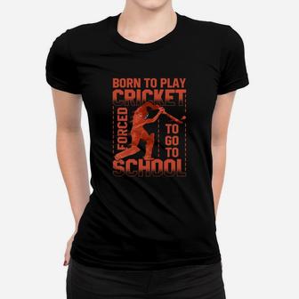 Born To Play Cricket Forced To Go To School Funny Gift Ladies Tee - Seseable