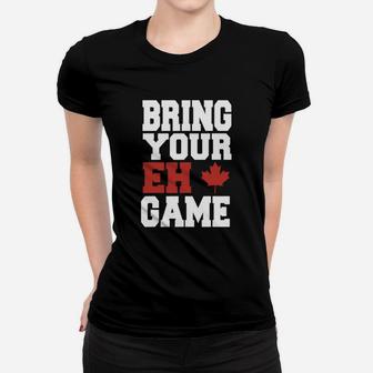 Bring Your Eh Game Funny Go Canada Patriotic Canadian Women T-shirt - Seseable