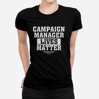 Campaign Manager Lives Matter Campaign Manager Funny Shirt Matter Ladies Tee - Seseable
