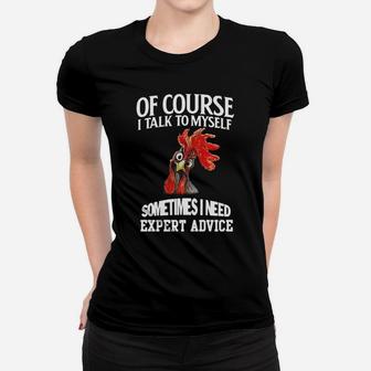 Chicken Of Course I Talk To Myself Sometimes I Need Expert Advice Ladies Tee - Seseable