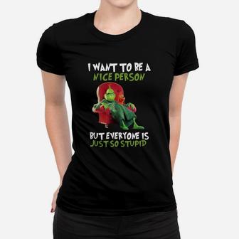 Christmas Grinch I Want To Be A Nice Person But Everyone Is Just So Stupid Ladies Tee - Seseable