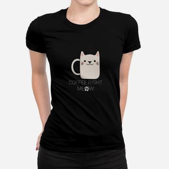 Coffe Right Meow Cat Lovers Need Coffee Ladies Tee - Seseable
