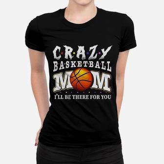 Crazy Basketball Mom Friends Ill Be There For You Ladies Tee - Seseable