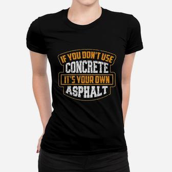 Cute If You Dont Use Concrete It Is Your Own Asphalt Gift Women T-shirt - Seseable