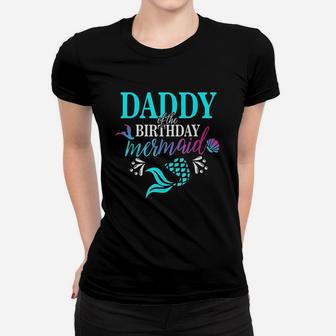 Daddy Of The Birthday Mermaid Matching Family Ladies Tee - Seseable