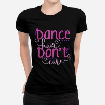 Dance Hair Dont Care Funny Ballerina Dancer Gift Girls Mom Ladies Tee - Seseable
