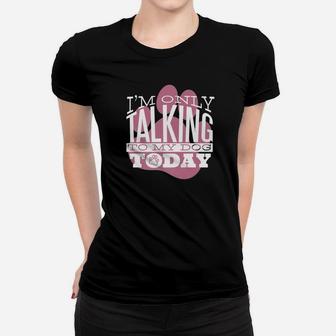 Dog Lover Gift Im Only Talking To My Dog Today Ladies Tee - Seseable