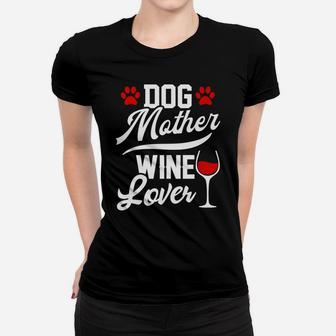 Dog Mother Wine Lover Mom Drinking Gift Ladies Tee - Seseable