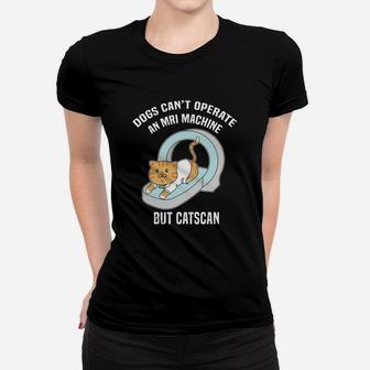 Dogs Cant Mri But Catscan Funny Kitty Cat Ladies Tee - Seseable