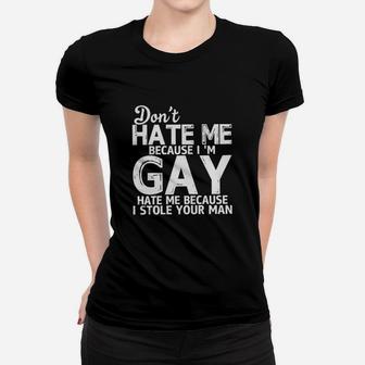 Don't Hate Me Because I Am Gay Hate Me Because I Stole Your Man Ladies Tee - Seseable