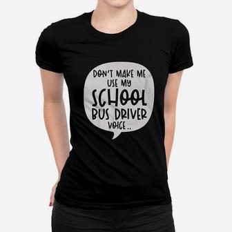 Dont Make Me Use My School Bus Driver Voice Quote Funny Job Women T-shirt - Seseable