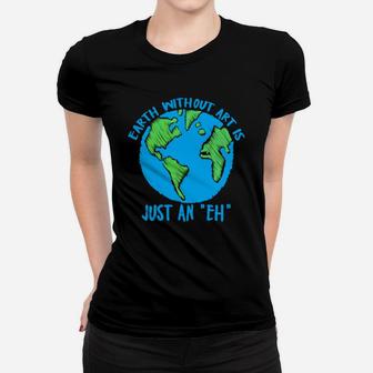 Earth Day Earth Without Art Is Just An Eh Women T-shirt - Seseable