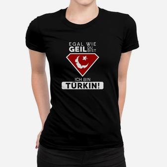 Egal Wie Geil Du Bist Ich Bin Turkin Frauen T-Shirt - Seseable