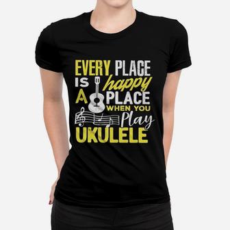 Every Place Is A Happy Place When You Play Ukelele Ladies Tee - Seseable