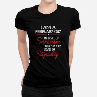 February Guy My Lever Of Sarcasm Denpends On Your Lever Of Stupidity Women T-shirt - Seseable