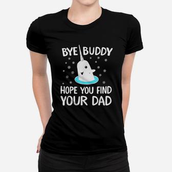 Find Your Dad Christmas Buddy Narwhal Bye Ladies Tee - Seseable