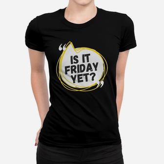 Friday - Is It Friday Yet T-shirt Ladies Tee - Seseable