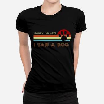 Funny Dog Lover Sorry I Am Late I Saw A Dog Ladies Tee - Seseable