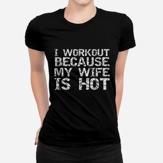 Funny Fitness Gift I Workout Because My Wife Is Hot Ladies Tee - Seseable