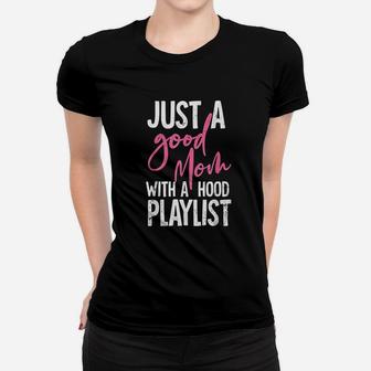 Funny Gifts Mother s Just A Good Mom With A Hood Playlist Ladies Tee - Seseable