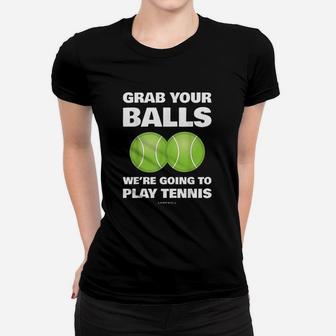 Funny Grab Your Balls We're Going To Play Tennis Gift Women T-shirt - Seseable