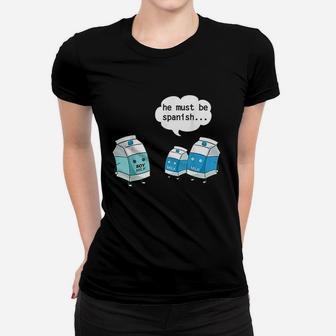 Funny He Must Be Spanish Soy Milk And Dairy Milk Ladies Tee - Seseable