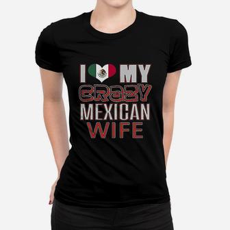 Funny I Love My Crazy Mexican Wife Heritage Native Imigrant Ladies Tee - Seseable