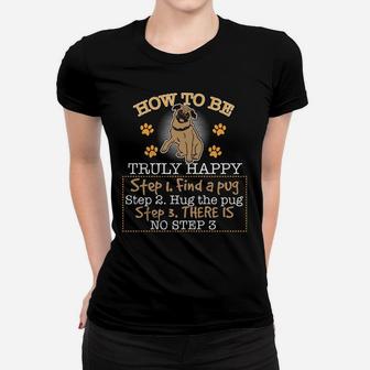 Funny Pug How To Be Truly Happy Step 1 Find A Pug Ladies Tee - Seseable