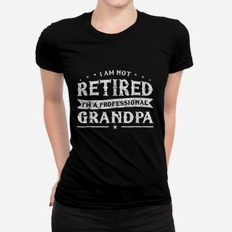 Funny Retiree I Am Not Retired I Am A Professional Grandpa Ladies Tee - Seseable