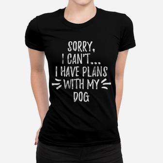 Funny Sorry I Cant I Have Plans With My Dog Gift Ladies Tee - Seseable