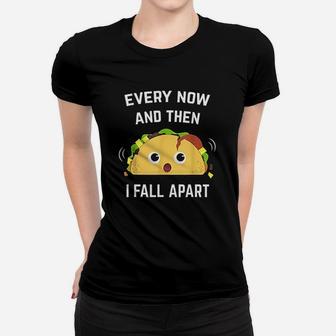 Funny Taco Every Now And Then I Fall Apart Ladies Tee - Seseable