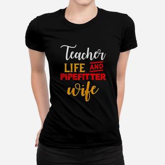 Gifts For Teacher And Wife Teacher Life And Pipefitter Wife Ladies Tee - Seseable