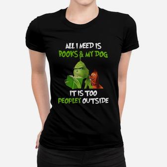 Grinch All I Need Is Books And My Dog It’s Too Peopley Outside Christmas Ladies Tee - Seseable
