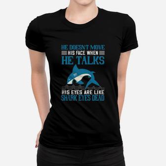 He Doesn't Move His Face When He Talks His Eyes Are Like Shark Eyes Dead Ladies Tee - Seseable