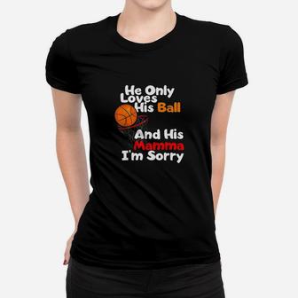 He Loves His Ball And His Momma Im Sorry Basketball Ladies Tee - Seseable