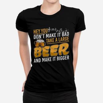 Hey You Dont Make It Bad Take A Large Beer And Make It Bigger Ladies Tee - Seseable