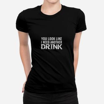 Humorvolles Schwarzes Frauen Tshirt 'You Look Like I Need Another Drink', Witziges Trinker-Frauen Tshirt - Seseable